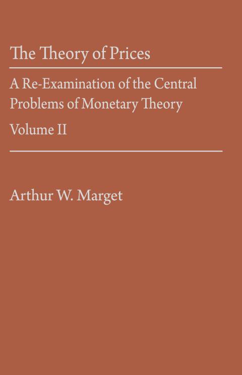 The Theory of Prices: A Re-Examination of the Central Problems of Monetary Theory Vol. II by Arthur W. Marget The Theory of Prices: A Re-Examination of the Central Problems of Monetary Theory Vol. II by Arthur W. Marget